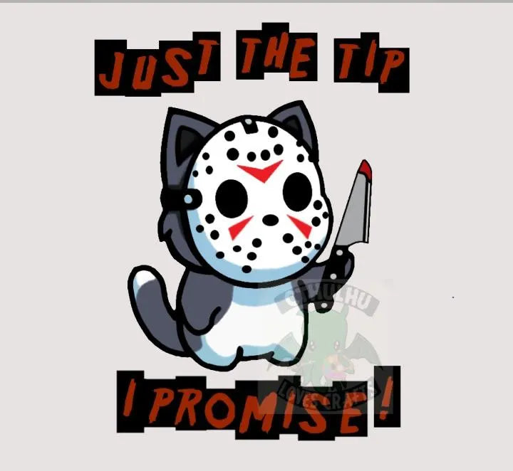 A cartoon cat dressed as Jason Voorhees wearing a hockey mask and holding a knife, with the text 'JUST THE TIP I PROMISE!' on a light gray background.